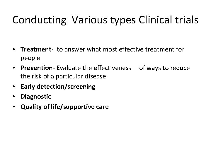 Conducting Various types Clinical trials • Treatment- to answer what most effective treatment for