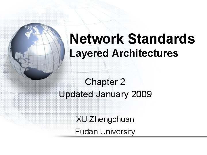 Network Standards Layered Architectures Chapter 2 Updated January 2009 XU Zhengchuan Fudan University 