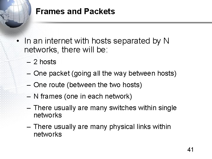 Frames and Packets • In an internet with hosts separated by N networks, there