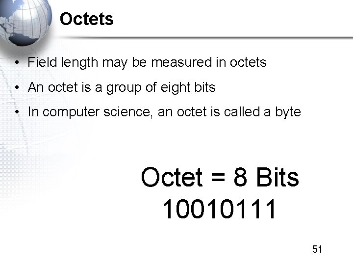 Octets • Field length may be measured in octets • An octet is a