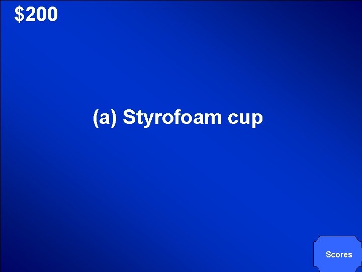 © Mark E. Damon - All Rights Reserved $200 (a) Styrofoam cup Scores 