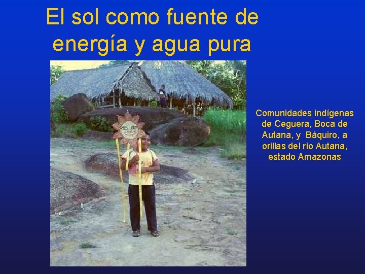 El sol como fuente de energía y agua pura Comunidades indígenas de Ceguera, Boca