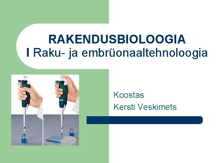 RAKENDUSBIOLOOGIA I Raku- ja embrüonaaltehnoloogia Koostas Kersti Veskimets 