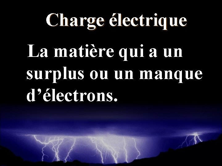 Charge électrique La matière qui a un surplus ou un manque d’électrons. 