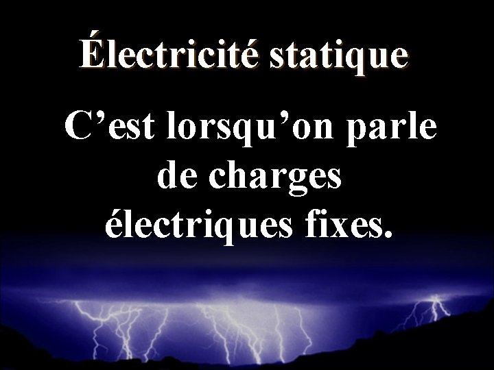 Électricité statique C’est lorsqu’on parle de charges électriques fixes. 