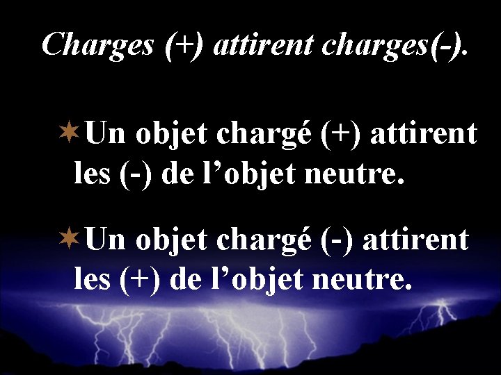 Charges (+) attirent charges(-). ¬Un objet chargé (+) attirent les (-) de l’objet neutre.