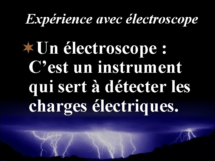 Expérience avec électroscope ¬Un électroscope : C’est un instrument qui sert à détecter les