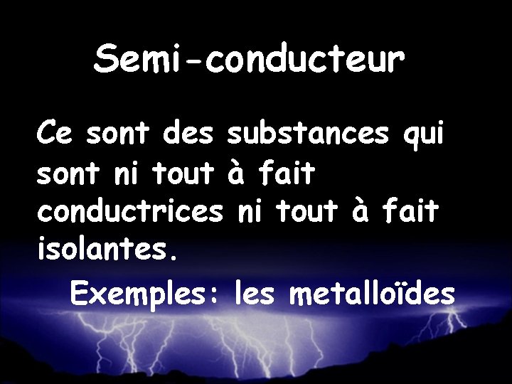 Semi-conducteur Ce sont des substances qui sont ni tout à fait conductrices ni tout