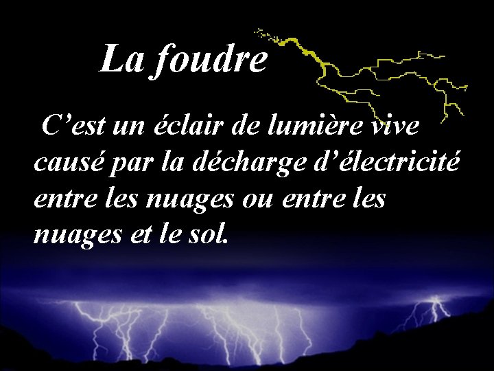 La foudre C’est un éclair de lumière vive causé par la décharge d’électricité entre