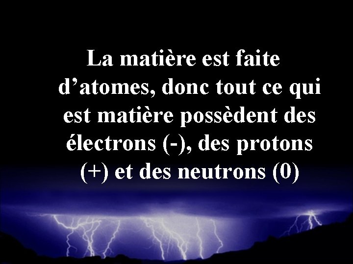 La matière est faite d’atomes, donc tout ce qui est matière possèdent des électrons