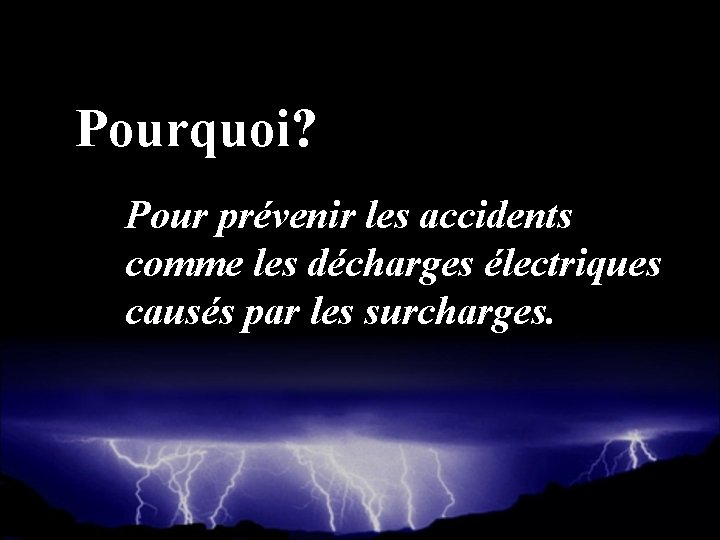 Pourquoi? Pour prévenir les accidents comme les décharges électriques causés par les surcharges. 