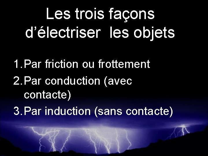 Les trois façons d’électriser les objets 1. Par friction ou frottement 2. Par conduction