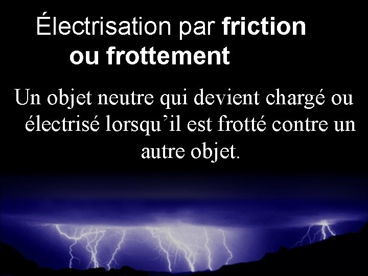 Électrisation par friction ou frottement Un objet neutre qui devient chargé ou électrisé lorsqu’il
