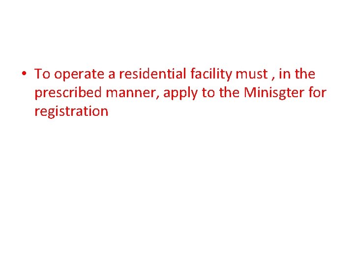  • To operate a residential facility must , in the prescribed manner, apply