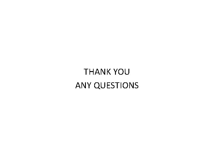 THANK YOU ANY QUESTIONS 