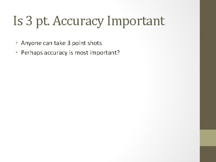Is 3 pt. Accuracy Important • Anyone can take 3 point shots • Perhaps