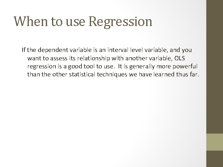 When to use Regression If the dependent variable is an interval level variable, and