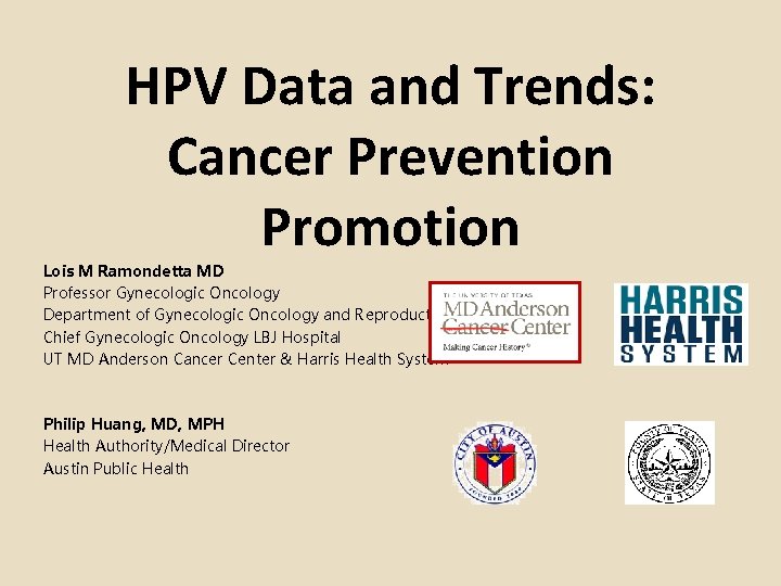 HPV Data and Trends: Cancer Prevention Promotion Lois M Ramondetta MD Professor Gynecologic Oncology