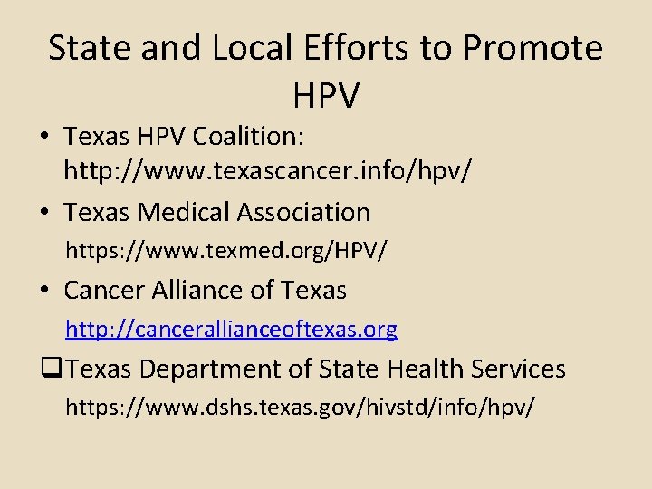 State and Local Efforts to Promote HPV • Texas HPV Coalition: http: //www. texascancer. State and Local Efforts to Promote HPV • Texas HPV Coalition: http: //www. texascancer.