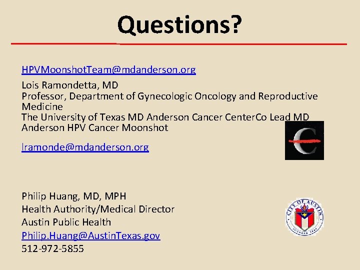 Questions? HPVMoonshot. Team@mdanderson. org Lois Ramondetta, MD Professor, Department of Gynecologic Oncology and Reproductive