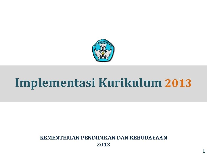 Implementasi Kurikulum 2013 KEMENTERIAN PENDIDIKAN DAN KEBUDAYAAN 2013 1 