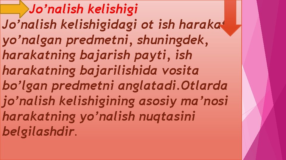 Jo’nalish kelishigidagi ot ish harakat yo’nalgan predmetni, shuningdek, harakatning bajarish payti, ish harakatning bajarilishida