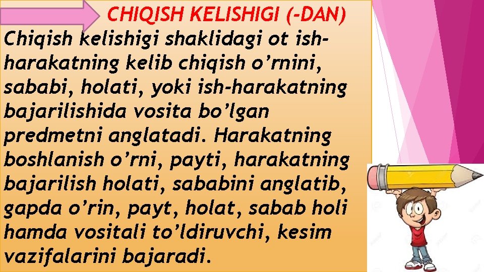 CHIQISH KELISHIGI (-DAN) Chiqish kelishigi shaklidagi ot ishharakatning kelib chiqish o’rnini, sababi, holati, yoki