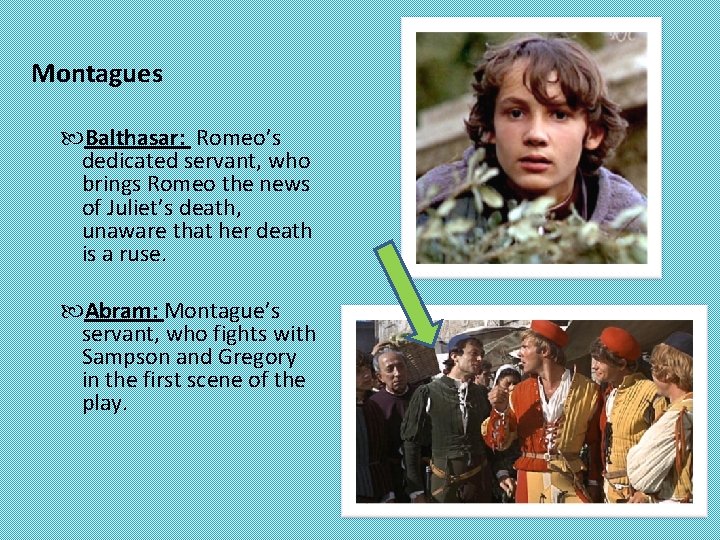 Montagues Balthasar: Romeo’s dedicated servant, who brings Romeo the news of Juliet’s death, unaware