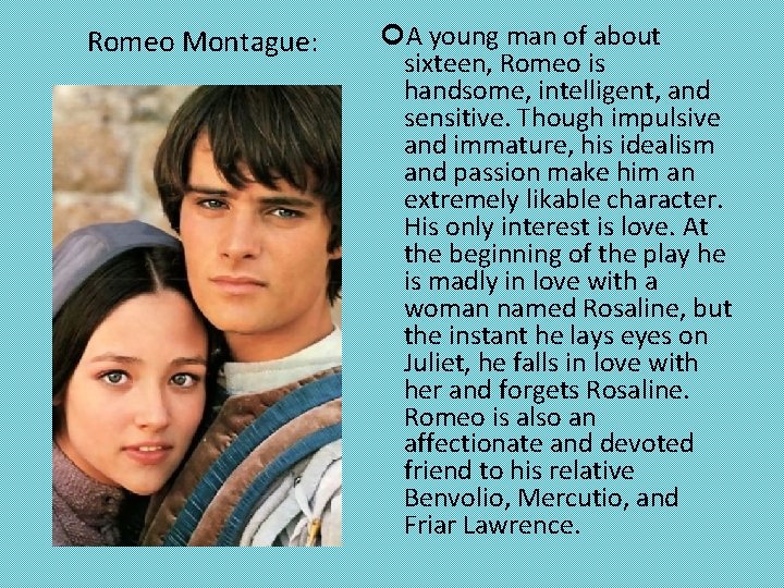 Romeo Montague: A young man of about sixteen, Romeo is handsome, intelligent, and sensitive.