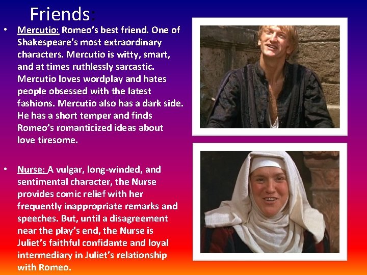 Friends: • Mercutio: Romeo’s best friend. One of Shakespeare’s most extraordinary characters. Mercutio is