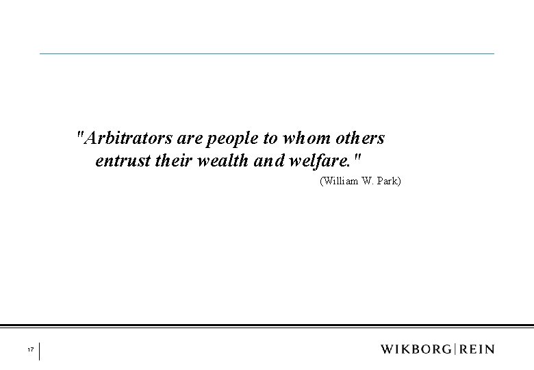 "Arbitrators are people to whom others entrust their wealth and welfare. " (William W.