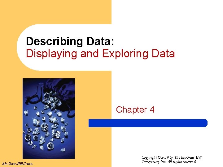 Describing Data: Displaying and Exploring Data Chapter 4 Mc. Graw-Hill/Irwin Copyright © 2010 by