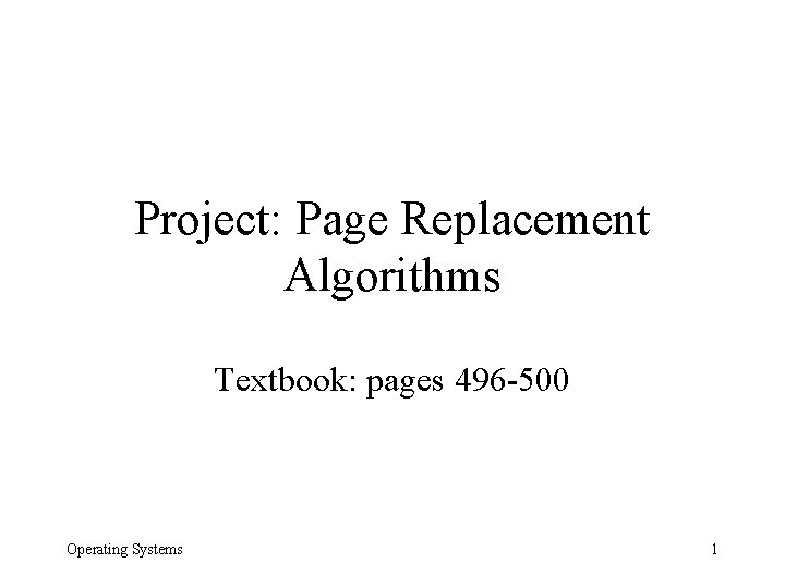 Project: Page Replacement Algorithms Textbook: pages 496 -500 Operating Systems 1 
