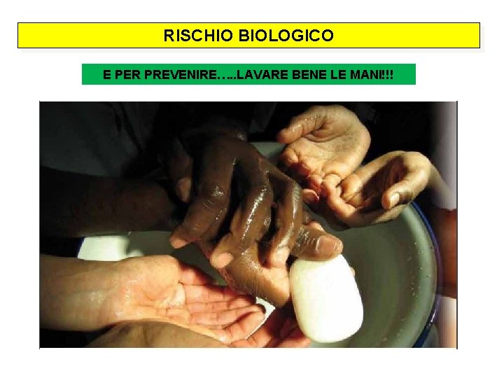 RISCHIO BIOLOGICO E PER PREVENIRE…. . LAVARE BENE LE MANI!!! 