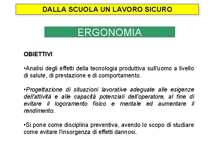 DALLA SCUOLA UN LAVORO SICURO ERGONOMIA OBIETTIVI • Analisi degli effetti della tecnologia produttiva