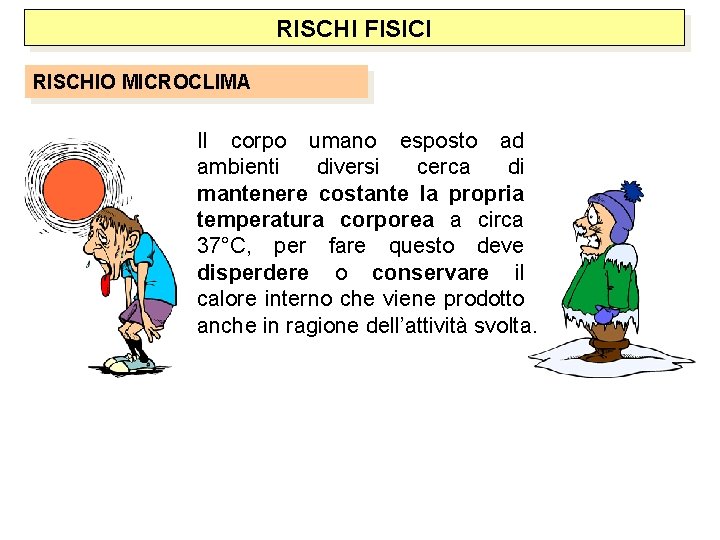 RISCHI FISICI RISCHIO MICROCLIMA Il corpo umano esposto ad ambienti diversi cerca di mantenere