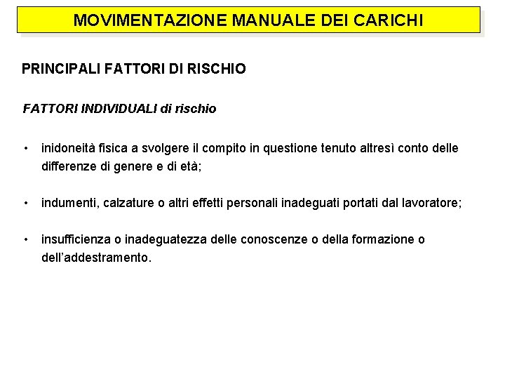 MOVIMENTAZIONE MANUALE DEI CARICHI PRINCIPALI FATTORI DI RISCHIO FATTORI INDIVIDUALI di rischio • inidoneità