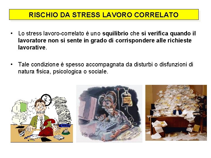 RISCHIO DA STRESS LAVORO CORRELATO • Lo stress lavoro-correlato è uno squilibrio che si