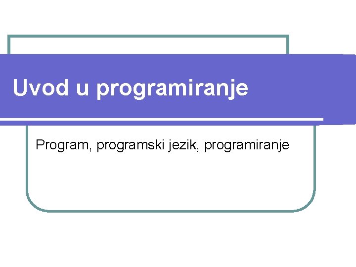 Uvod u programiranje Program, programski jezik, programiranje 