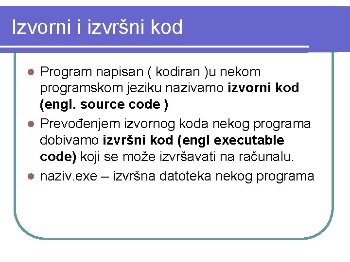 Izvorni i izvršni kod Program napisan ( kodiran )u nekom programskom jeziku nazivamo izvorni
