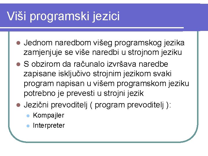 Viši programski jezici Jednom naredbom višeg programskog jezika zamjenjuje se više naredbi u strojnom