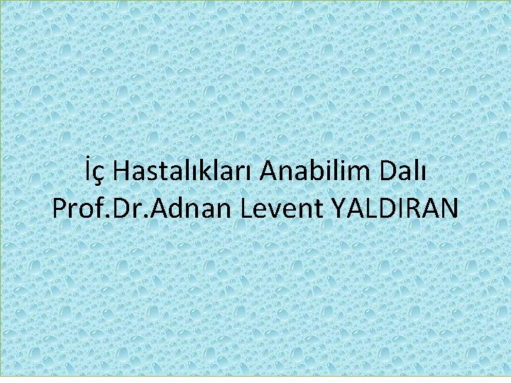 İç Hastalıkları Anabilim Dalı Prof. Dr. Adnan Levent YALDIRAN 