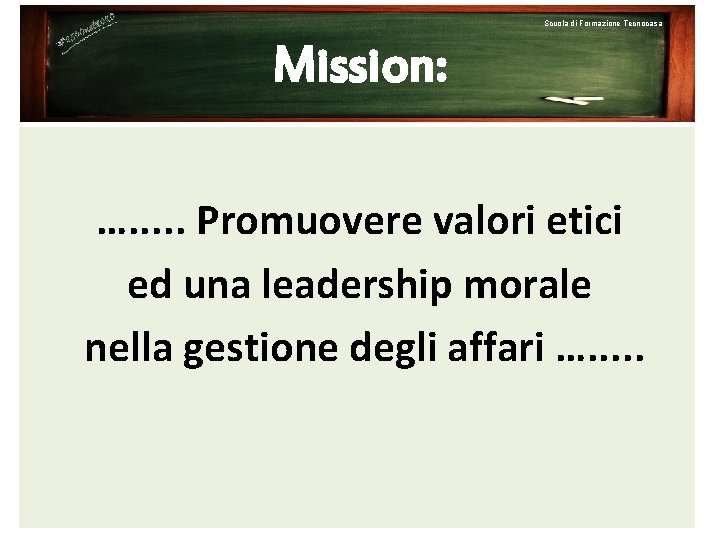 Scuola di Formazione Tecnocasa Mission: …. . . Promuovere valori etici ed una leadership