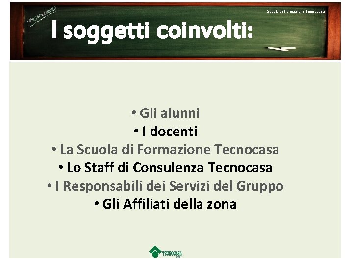 Scuola di Formazione Tecnocasa I soggetti coinvolti: • Gli alunni • I docenti •