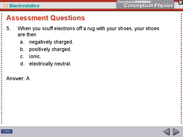 32 Electrostatics Assessment Questions 5. When you scuff electrons off a rug with your