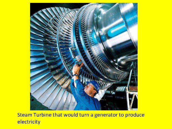 Steam Turbine that would turn a generator to produce electricity 