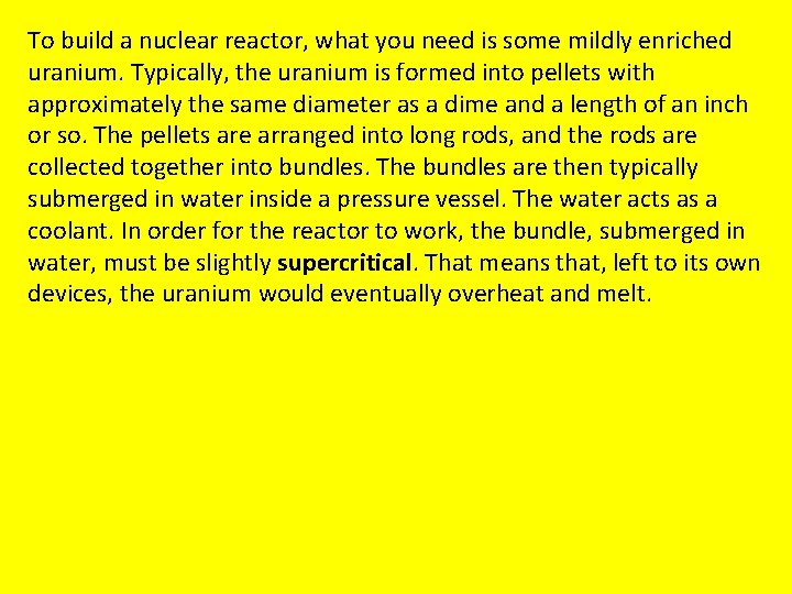 To build a nuclear reactor, what you need is some mildly enriched uranium. Typically,