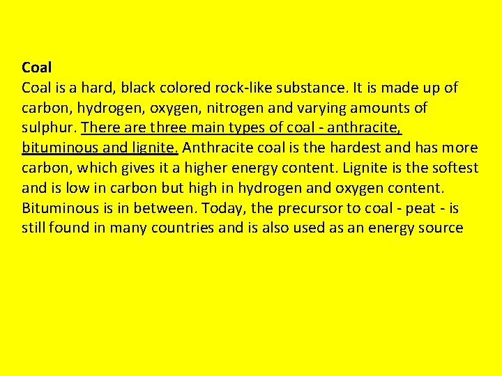 Coal is a hard, black colored rock-like substance. It is made up of carbon,
