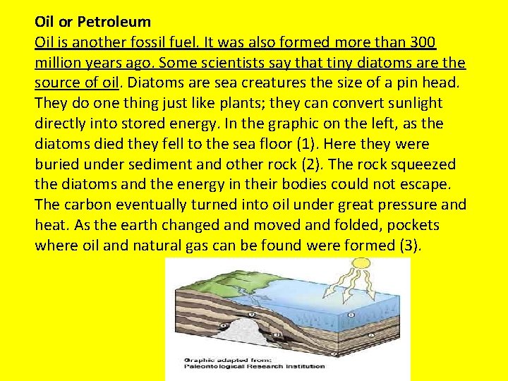 Oil or Petroleum Oil is another fossil fuel. It was also formed more than