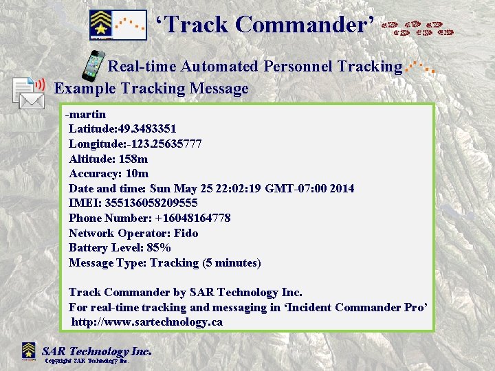 ‘Track Commander’ Real-time Automated Personnel Tracking Example Tracking Message -martin Latitude: 49. 3483351 Longitude: